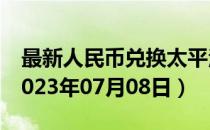 最新人民币兑换太平洋法郎汇率汇价查询（2023年07月08日）