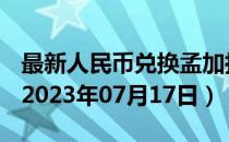 最新人民币兑换孟加拉国塔卡汇率汇价查询（2023年07月17日）