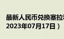 最新人民币兑换塞拉利昂利昂汇率汇价查询（2023年07月17日）