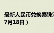 最新人民币兑换泰铢汇率汇价查询（2023年07月18日）