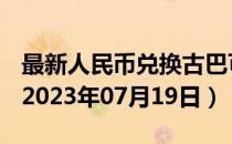 最新人民币兑换古巴可换比索汇率汇价查询（2023年07月19日）