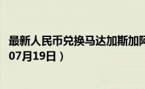 最新人民币兑换马达加斯加阿里亚里汇率汇价查询（2023年07月19日）