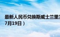 最新人民币兑换斯威士兰里兰吉尼汇率汇价查询（2023年07月19日）