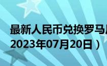 最新人民币兑换罗马尼亚列伊汇率汇价查询（2023年07月20日）