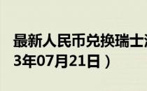 最新人民币兑换瑞士法郎汇率汇价查询（2023年07月21日）