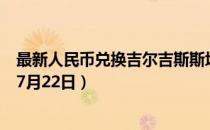 最新人民币兑换吉尔吉斯斯坦索姆汇率汇价查询（2023年07月22日）