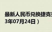 最新人民币兑换捷克克朗汇率汇价查询（2023年07月24日）