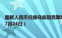最新人民币兑换乌兹别克斯坦苏姆汇率汇价查询（2023年07月24日）