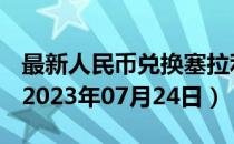 最新人民币兑换塞拉利昂利昂汇率汇价查询（2023年07月24日）