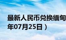 最新人民币兑换缅甸元汇率汇价查询（2023年07月25日）