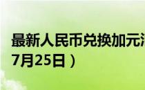 最新人民币兑换加元汇率汇价查询（2023年07月25日）