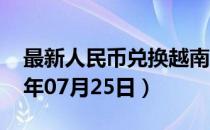 最新人民币兑换越南盾汇率汇价查询（2023年07月25日）