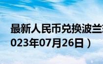 最新人民币兑换波兰兹罗提汇率汇价查询（2023年07月26日）