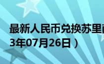 最新人民币兑换苏里南元汇率汇价查询（2023年07月26日）