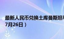 最新人民币兑换土库曼斯坦马纳特汇率汇价查询（2023年07月26日）