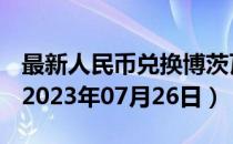 最新人民币兑换博茨瓦纳普拉汇率汇价查询（2023年07月26日）