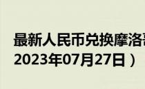 最新人民币兑换摩洛哥迪拉姆汇率汇价查询（2023年07月27日）