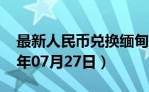 最新人民币兑换缅甸元汇率汇价查询（2023年07月27日）