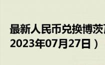 最新人民币兑换博茨瓦纳普拉汇率汇价查询（2023年07月27日）