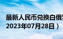 最新人民币兑换白俄罗斯卢布汇率汇价查询（2023年07月28日）