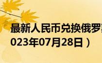 最新人民币兑换俄罗斯卢布汇率汇价查询（2023年07月28日）