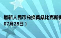最新人民币兑换莫桑比克新梅蒂卡尔汇率汇价查询（2023年07月28日）