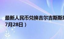 最新人民币兑换吉尔吉斯斯坦索姆汇率汇价查询（2023年07月28日）