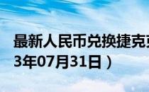 最新人民币兑换捷克克朗汇率汇价查询（2023年07月31日）