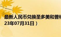 最新人民币兑换圣多美和普林西比多布拉汇率汇价查询（2023年07月31日）
