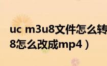 uc m3u8文件怎么转换mp4（uc缓存的m3u8怎么改成mp4）