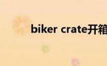 biker crate开箱（biker crate）