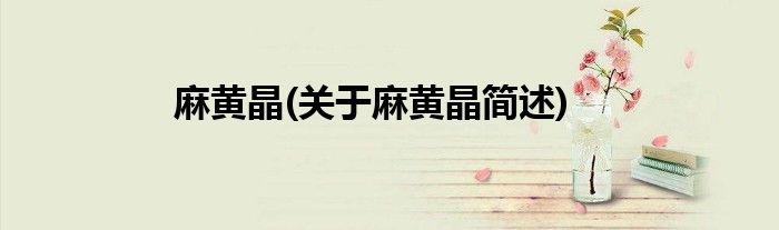 麻黄晶(关于麻黄晶简述)