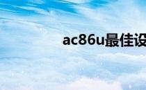 ac86u最佳设置（ac86u）