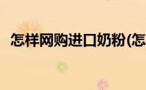 怎样网购进口奶粉(怎样网购进口奶粉品牌)