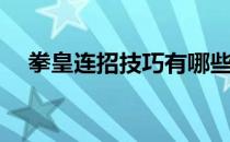 拳皇连招技巧有哪些(拳皇手游连招技巧)