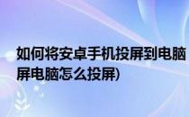 如何将安卓手机投屏到电脑 投屏软件哪个好用(安卓手机投屏电脑怎么投屏)