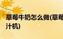 草莓牛奶怎么做(草莓牛奶怎么做好喝 不用榨汁机)