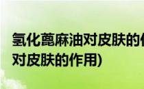 氢化蓖麻油对皮肤的作用(peg-40氢化蓖麻油对皮肤的作用)