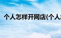个人怎样开网店(个人怎样开网店,自己备货)