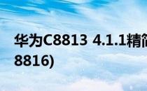 华为C8813 4.1.1精简流畅归属地支持(华为c8816)