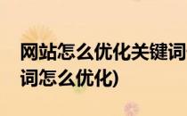 网站怎么优化关键词快速提升排名(网站关键词怎么优化)