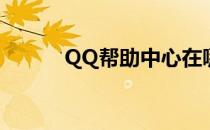 QQ帮助中心在哪(QQ帮助在哪)