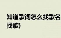 知道歌词怎么找歌名(不知道歌名和歌词怎么找歌)