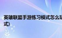 英雄联盟手游练习模式怎么玩(英雄联盟手游怎么进入训练模式)
