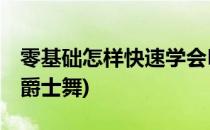 零基础怎样快速学会PS(零基础怎样快速学会爵士舞)