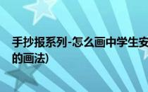 手抄报系列-怎么画中学生安全教育手抄报(安全教育手抄报的画法)