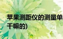 苹果测距仪的测量单位是什么(苹果测距仪是干嘛的)