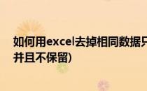 如何用excel去掉相同数据只保留一条(excel清除相同数据并且不保留)