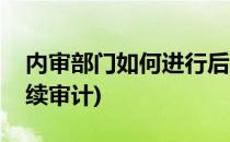 内审部门如何进行后续审计(为什么要开展后续审计)