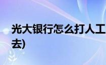 光大银行怎么打人工台(光大银行人工打不进去)